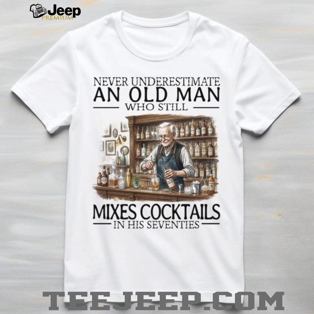 Never Underestimate An Old Man Who Still Mixes Cocktails T Shirt