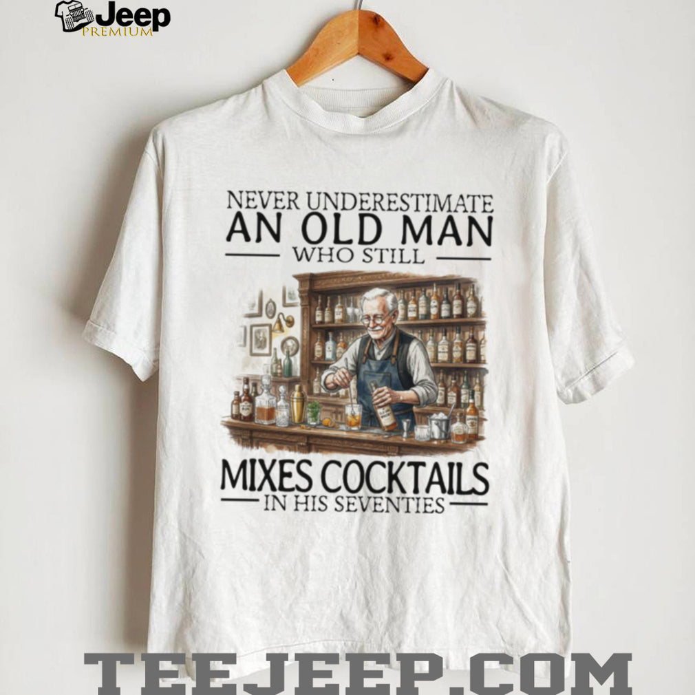 Never Underestimate An Old Man Who Still Mixes Cocktails T Shirt
