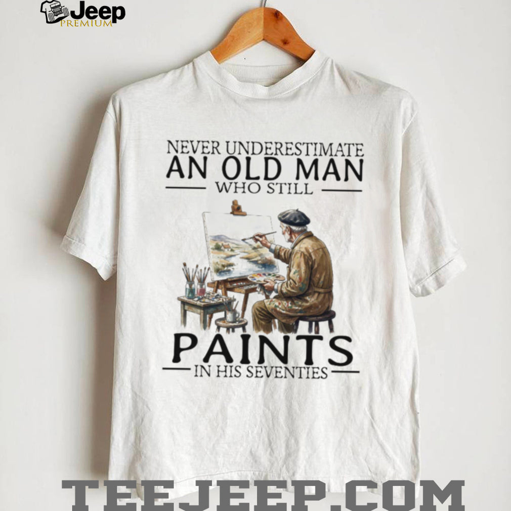 Never Underestimate An Old Man Who Still Paints In His Seventies T Shirt