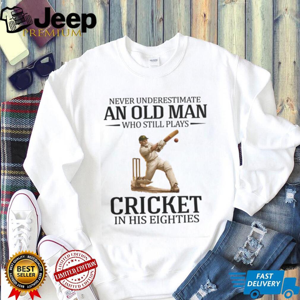 Never Underestimate An Old Man Who Still Plays Cricket In His Eighties T Shirt