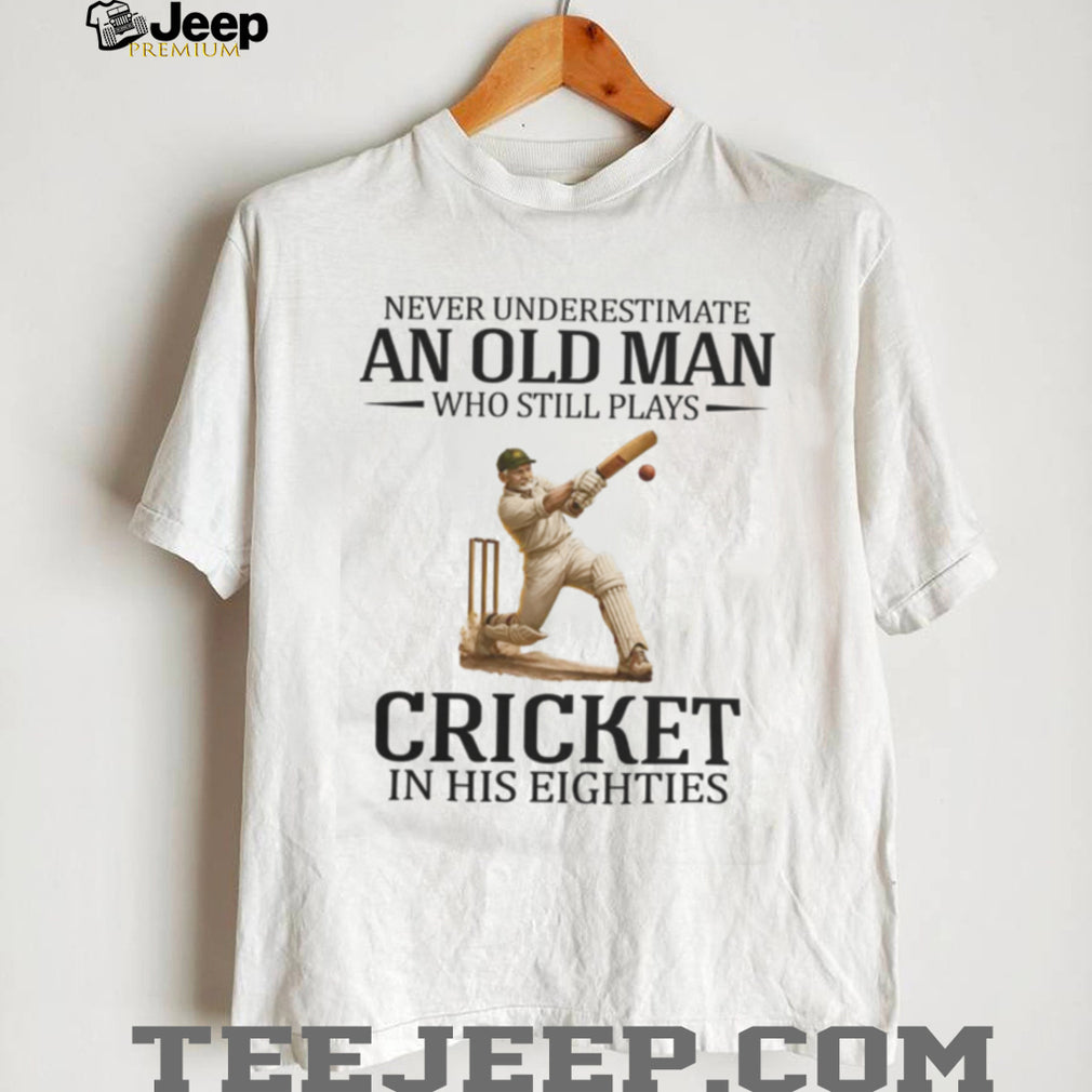 Never Underestimate An Old Man Who Still Plays Cricket In His Eighties T Shirt