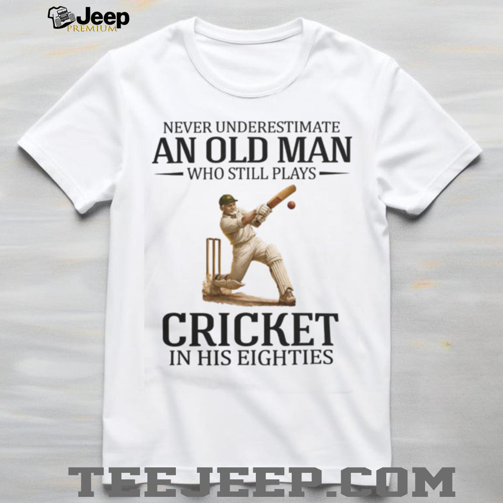 Never Underestimate An Old Man Who Still Plays Cricket In His Eighties T Shirt