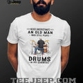 Never Underestimate An Old Man Who Still Plays Drums In His 70s T Shirt