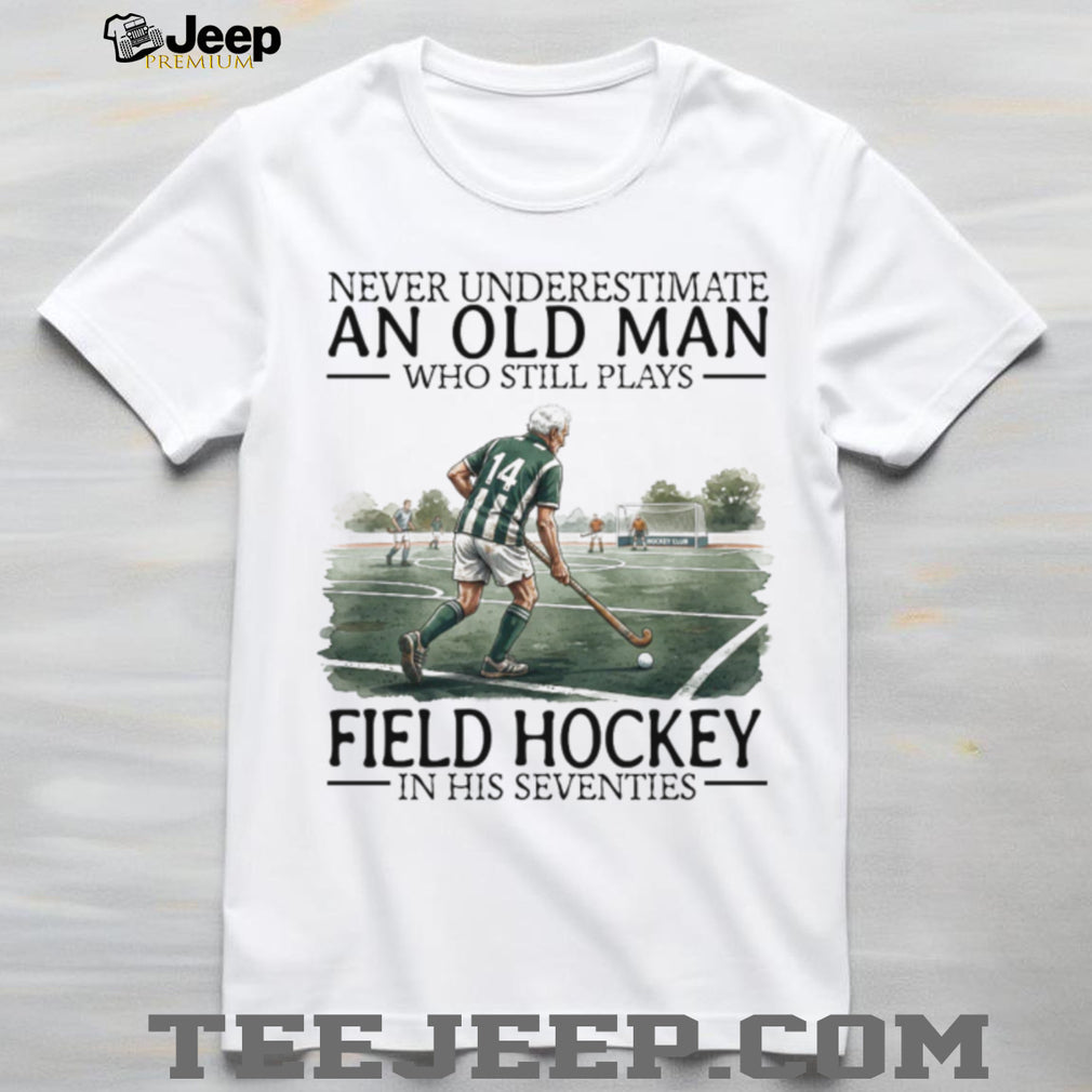 Never Underestimate An Old Man Who Still Plays Field Hockey In His 70s T Shirt