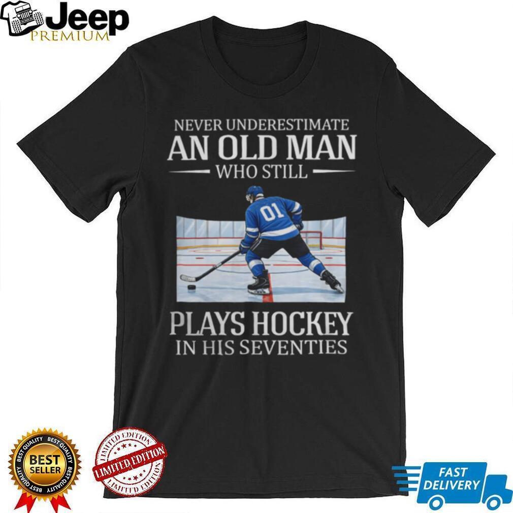 Never Underestimate An Old Man Who Still Plays Hockey In His Seventies T Shirt