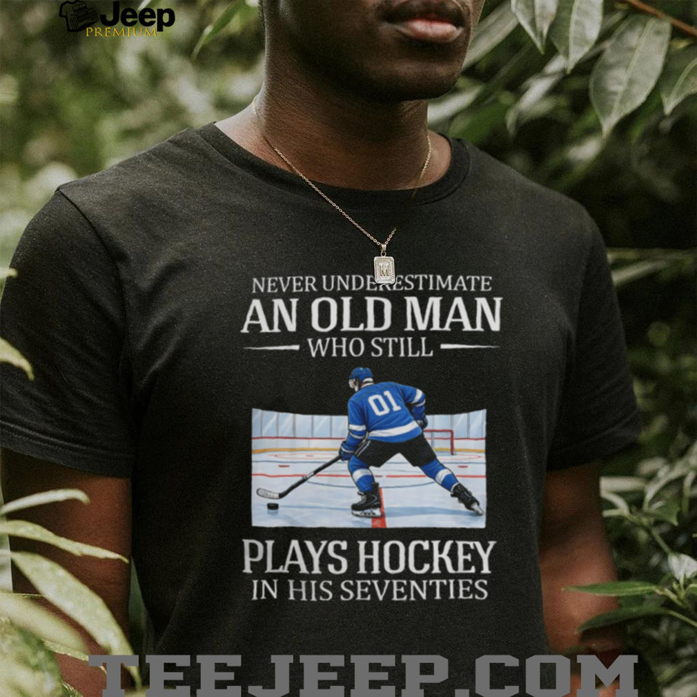 Never Underestimate An Old Man Who Still Plays Hockey In His Seventies T Shirt