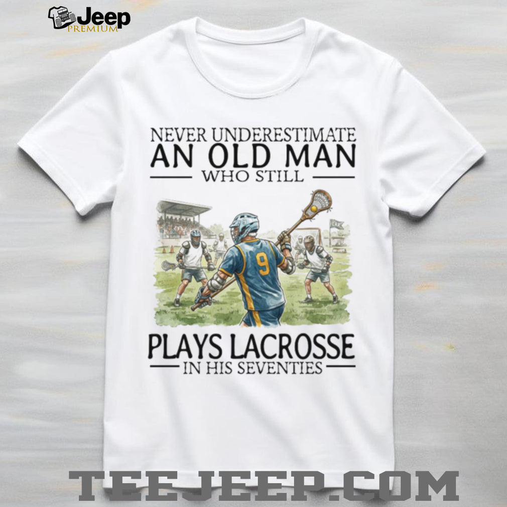 Never Underestimate An Old Man Who Still Plays Lacrosse In His 70s T Shirt