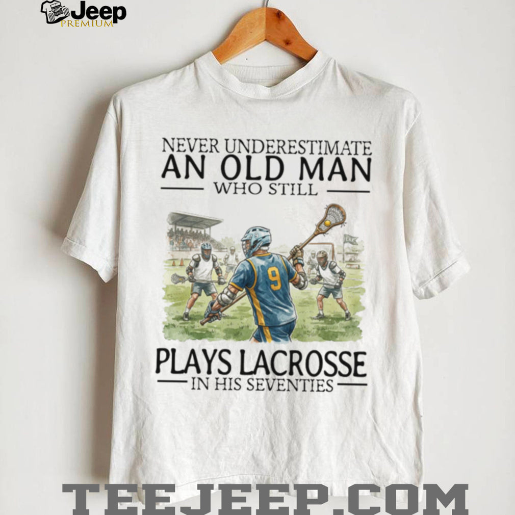 Never Underestimate An Old Man Who Still Plays Lacrosse In His 70s T Shirt
