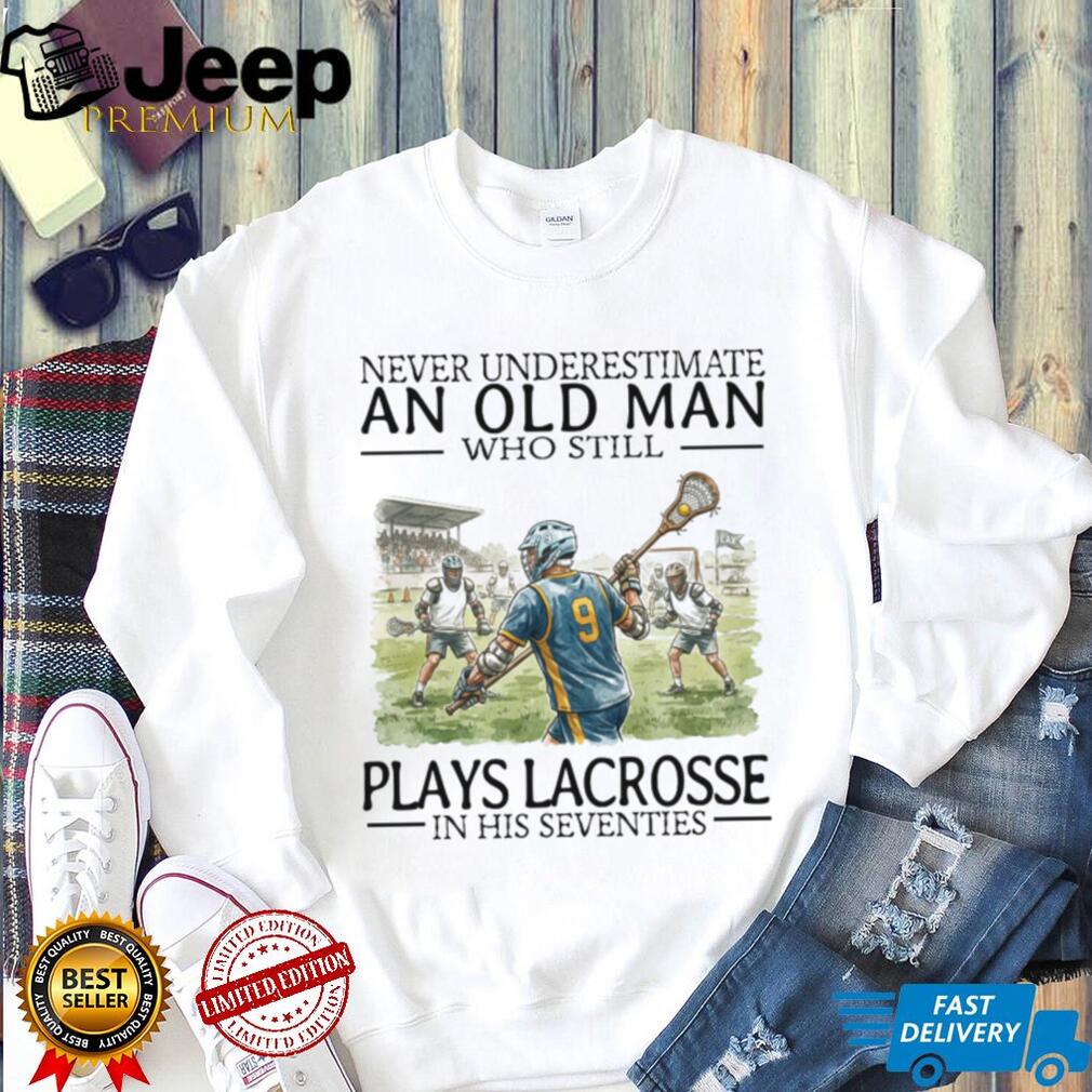 Never Underestimate An Old Man Who Still Plays Lacrosse In His 70s T Shirt