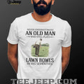 Never Underestimate An Old Man Who Still Plays Lawn Bowls In His Seventies T Shirt