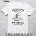 Never Underestimate An Old Man Who Still Plays Pickleball Sporty T Shirt