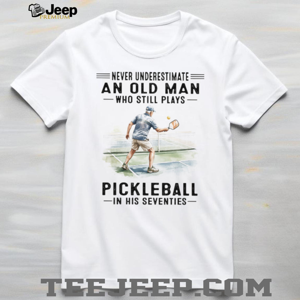 Never Underestimate An Old Man Who Still Plays Pickleball Sporty T Shirt