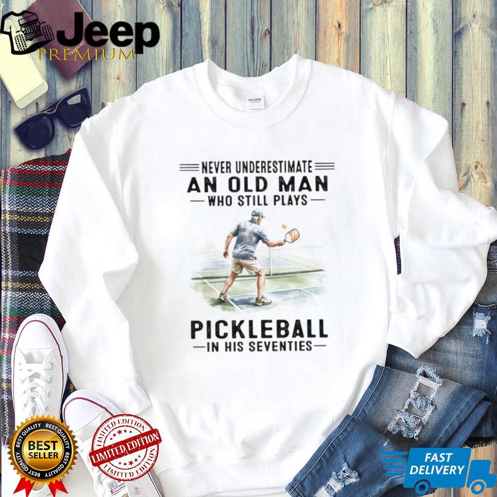 Never Underestimate An Old Man Who Still Plays Pickleball Sporty T Shirt