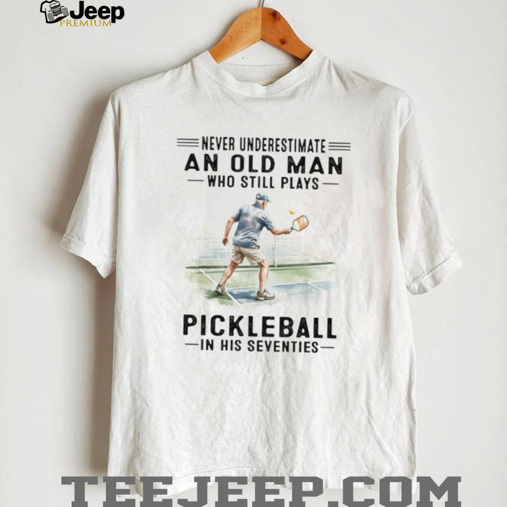 Never Underestimate An Old Man Who Still Plays Pickleball Sporty T Shirt