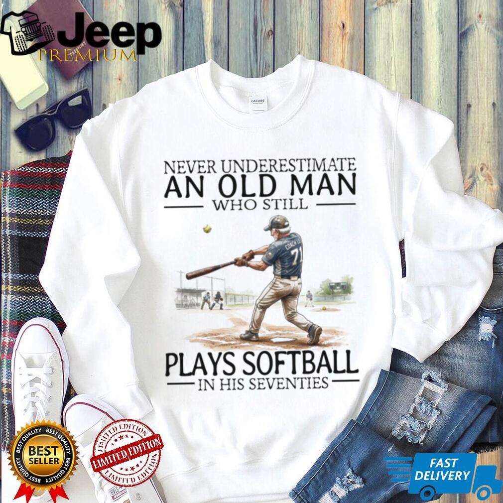 Never Underestimate An Old Man Who Still Plays Softball In His 70s T Shirt
