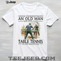 Never Underestimate An Old Man Who Still Plays Table Tennis In His Seventies T Shirt