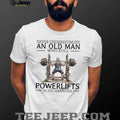 Never Underestimate An Old Man Who Still Powerlifts In His Seventies T Shirt