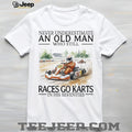 Never Underestimate An Old Man Who Still Races Go Karts In His Seventies T Shirt