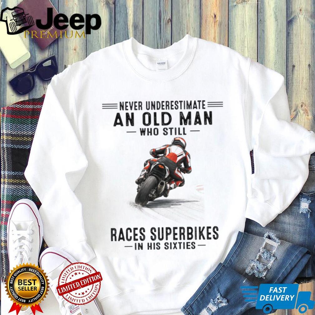 Never Underestimate An Old Man Who Still Races Superbikes In His Sixties Shirt