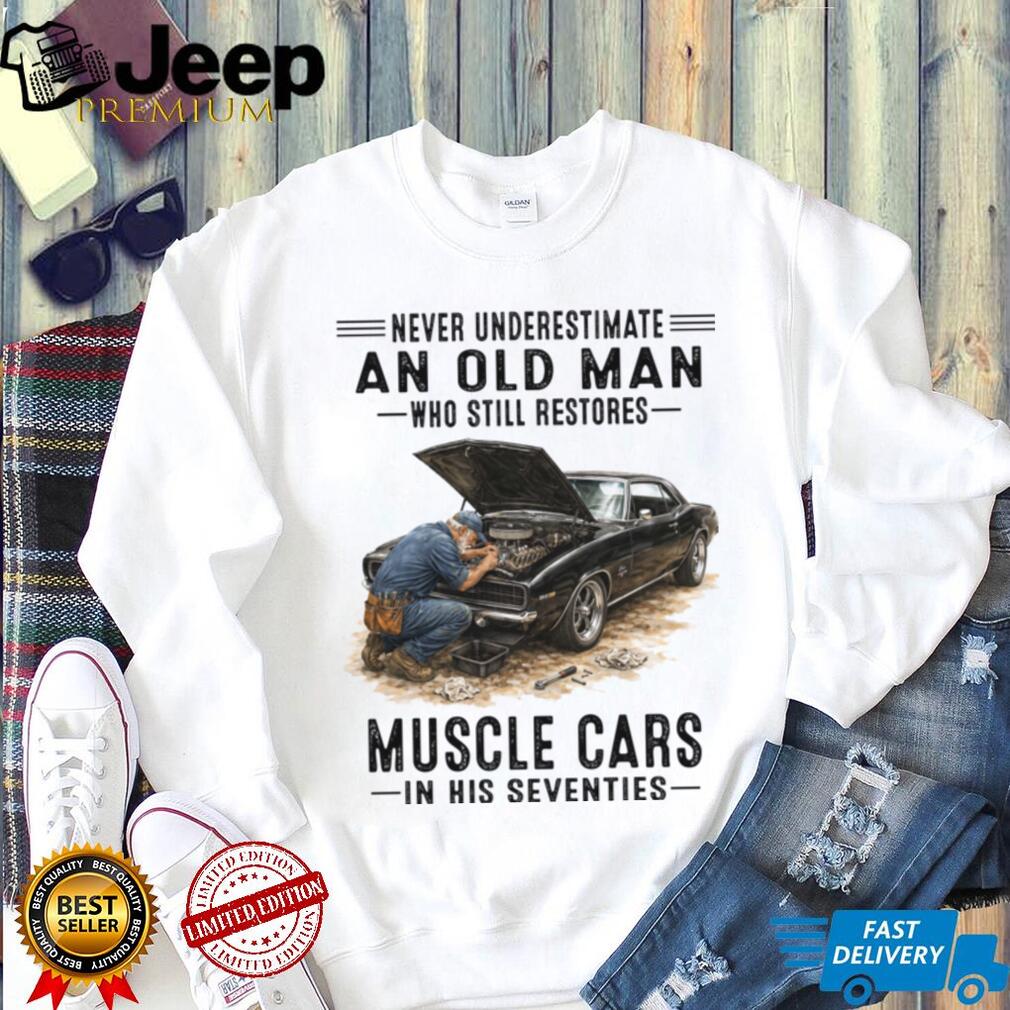 Never Underestimate An Old Man Who Still Restores Muscle Cars In His Seventies Shirt