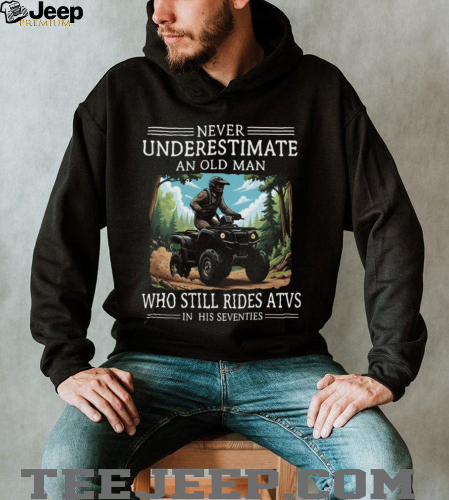 Never Underestimate An Old Man Who Still Rides ATVs In His Seventies T Shirt
