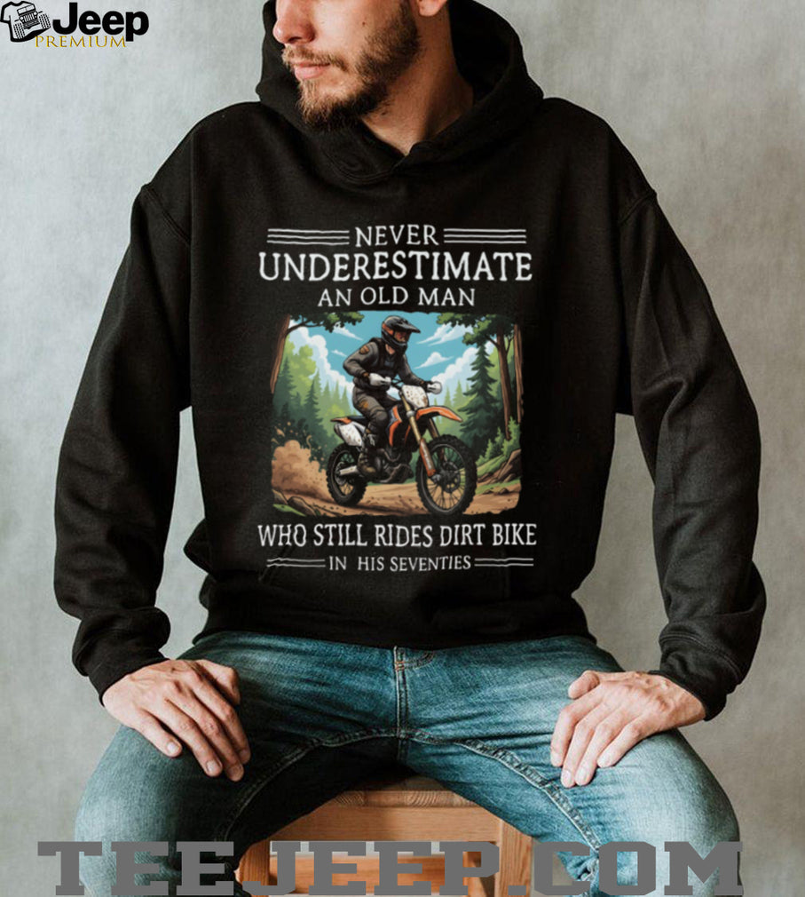 Never Underestimate An Old Man Who Still Rides Dirt Bike In His Seventies T Shirt