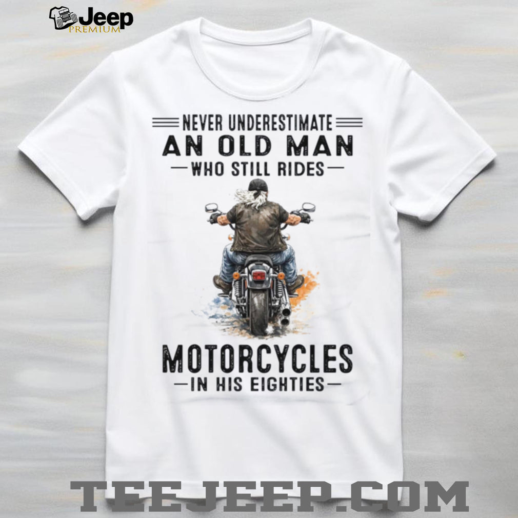 Never Underestimate An Old Man Who Still Rides Motorcycles Eighties Shirt