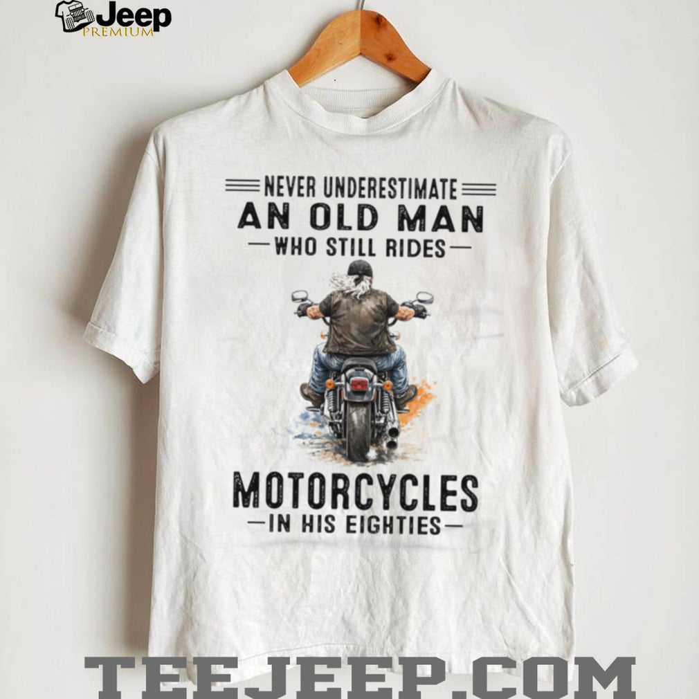 Never Underestimate An Old Man Who Still Rides Motorcycles Eighties Shirt