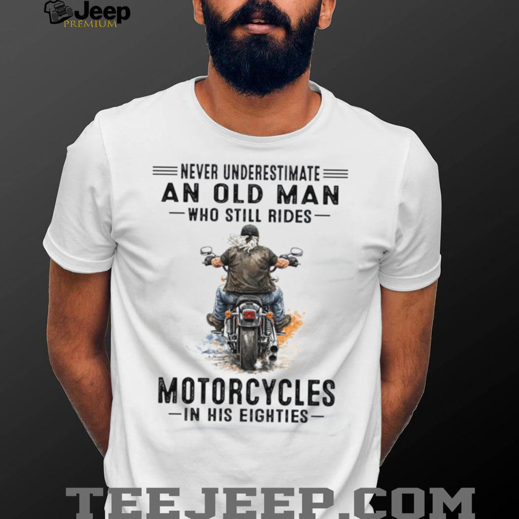 Never Underestimate An Old Man Who Still Rides Motorcycles Eighties Shirt