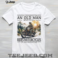 Never Underestimate An Old Man Who Still Rides Motorcycles In His Seventies T Shirt