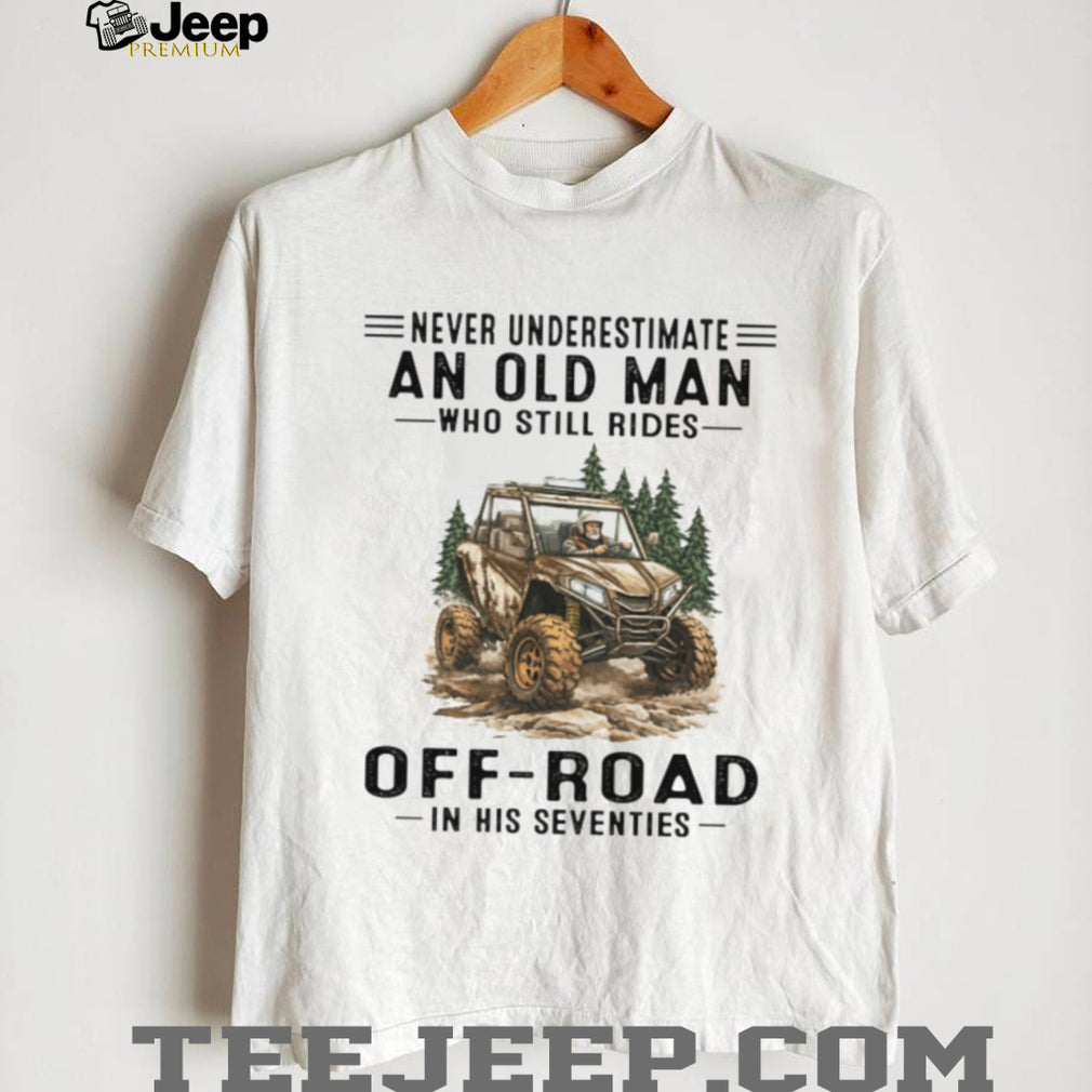 Never Underestimate An Old Man Who Still Rides Off Road In His Seventies T Shirt