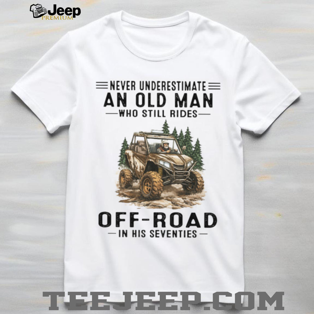 Never Underestimate An Old Man Who Still Rides Off Road In His Seventies T Shirt
