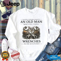 Never Underestimate An Old Man Who Still Turns Wrenches T Shirt