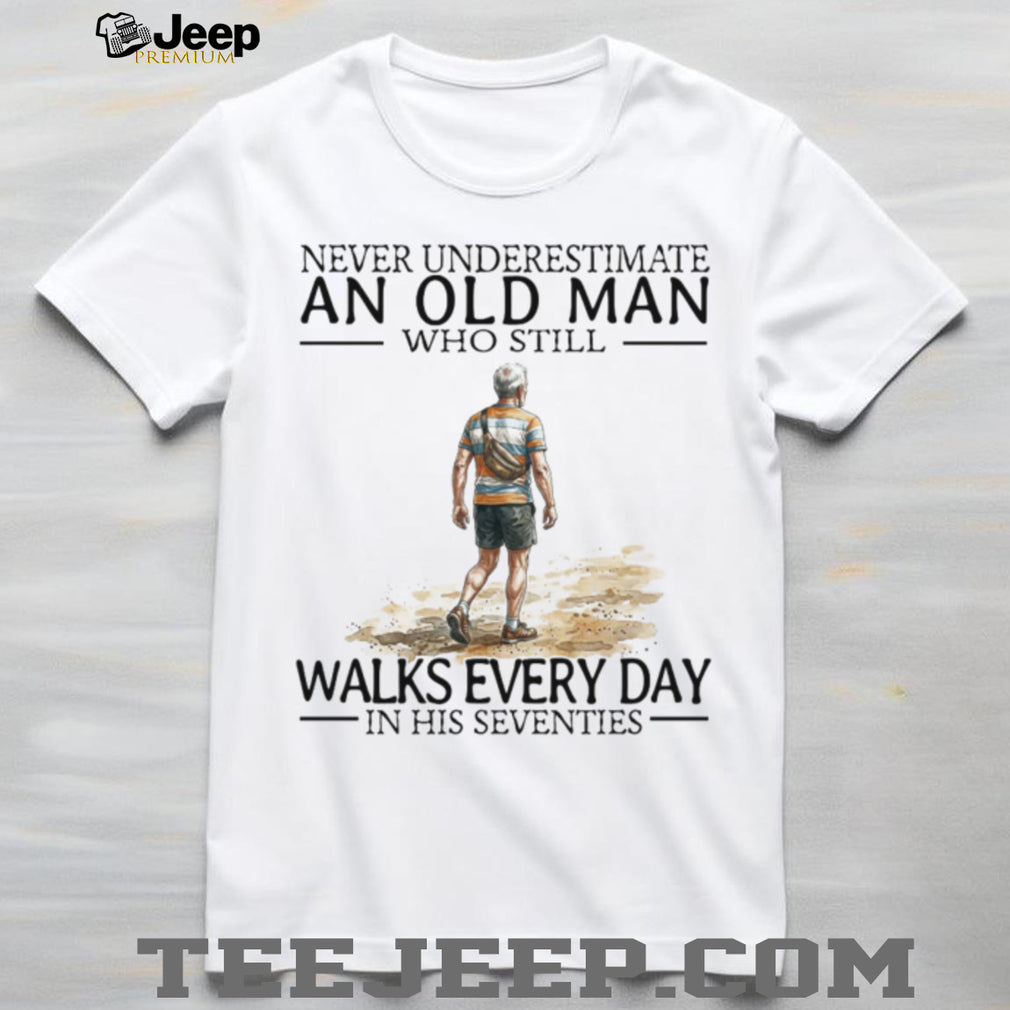 Never Underestimate An Old Man Who Still Walks Every Day T Shirt