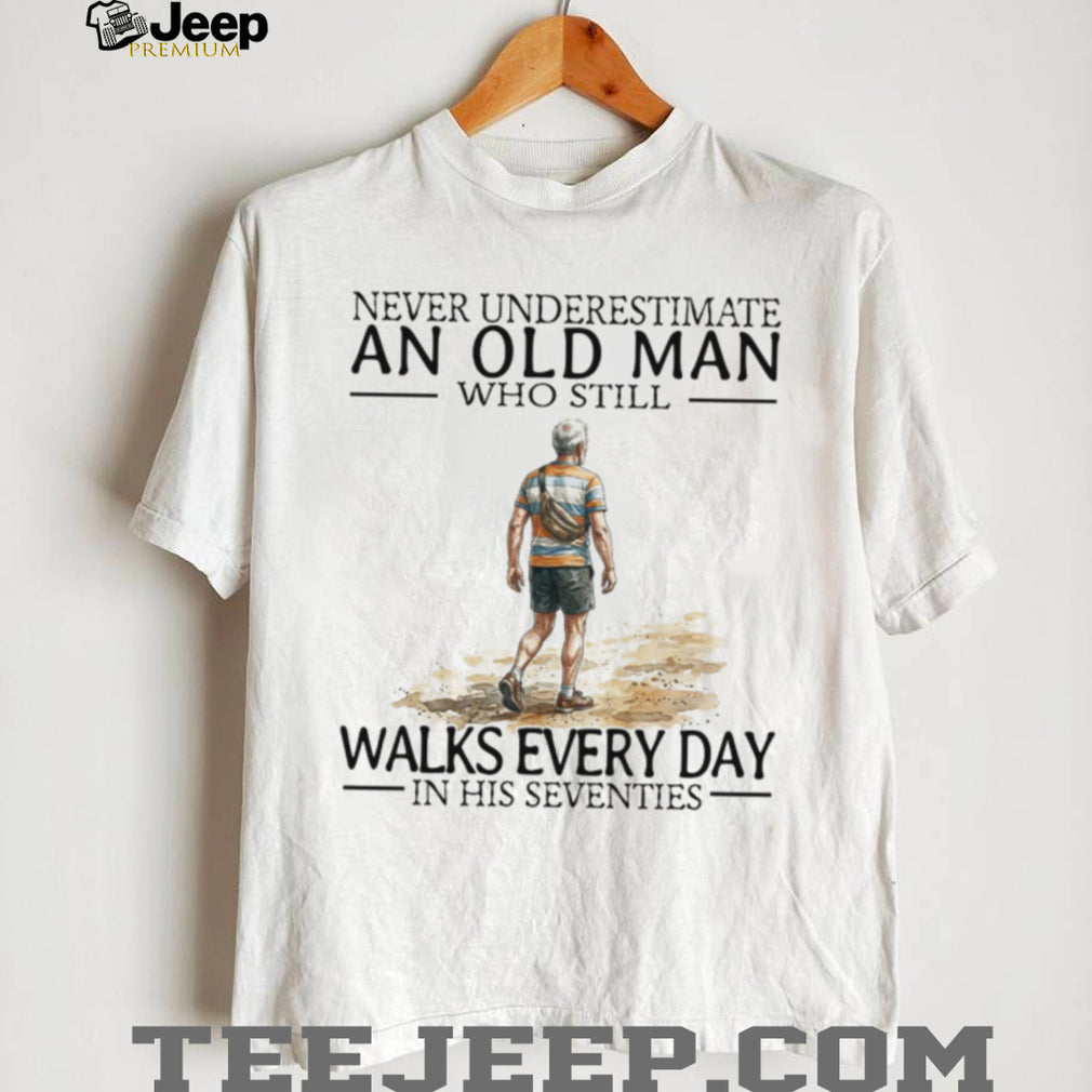 Never Underestimate An Old Man Who Still Walks Every Day T Shirt