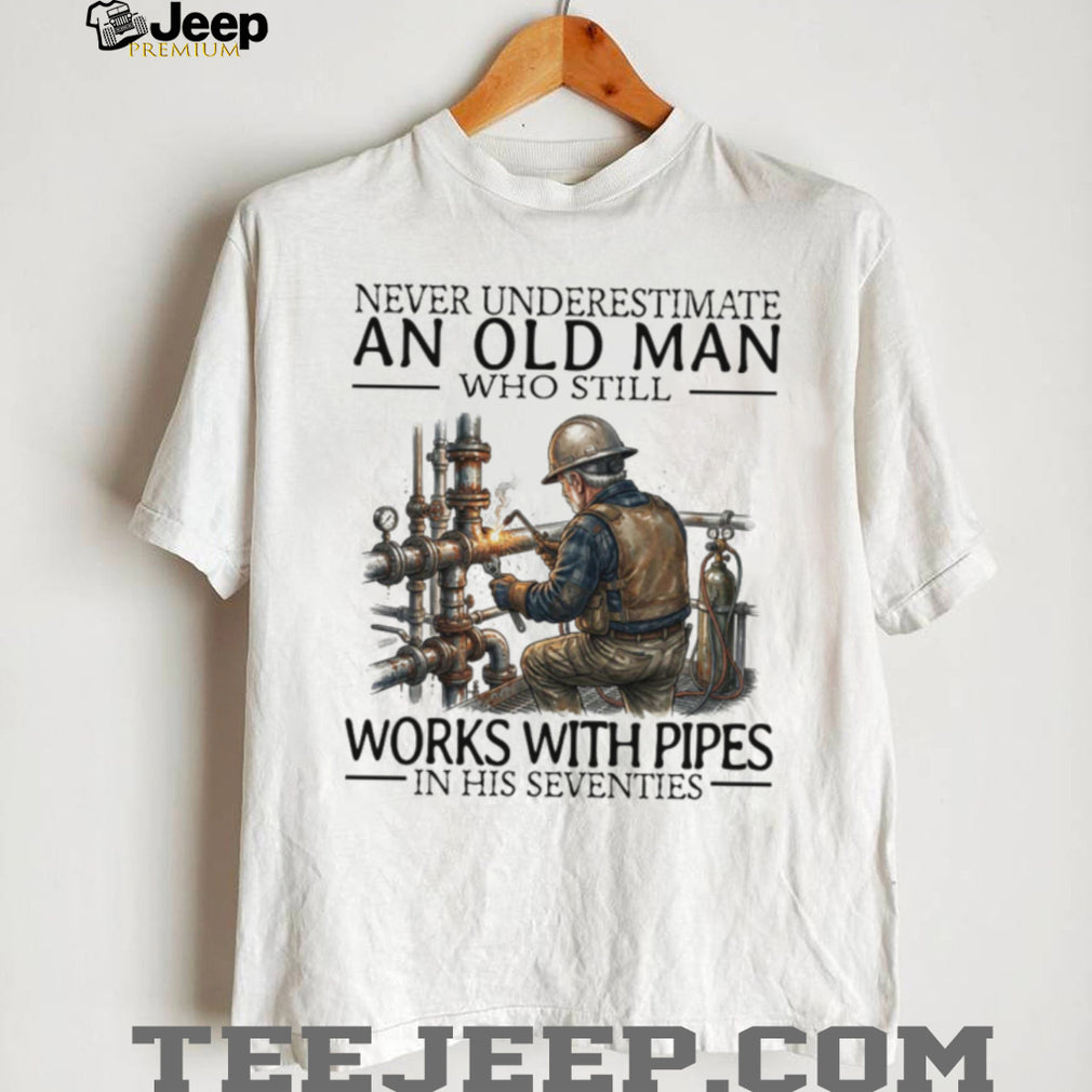 Never Underestimate An Old Man Who Still Works With Pipes Welder T Shirt