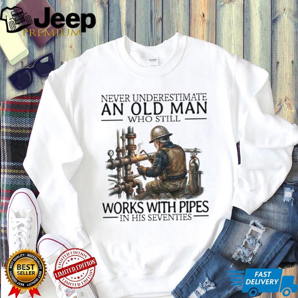 Never Underestimate An Old Man Who Still Works With Pipes Welder T Shirt