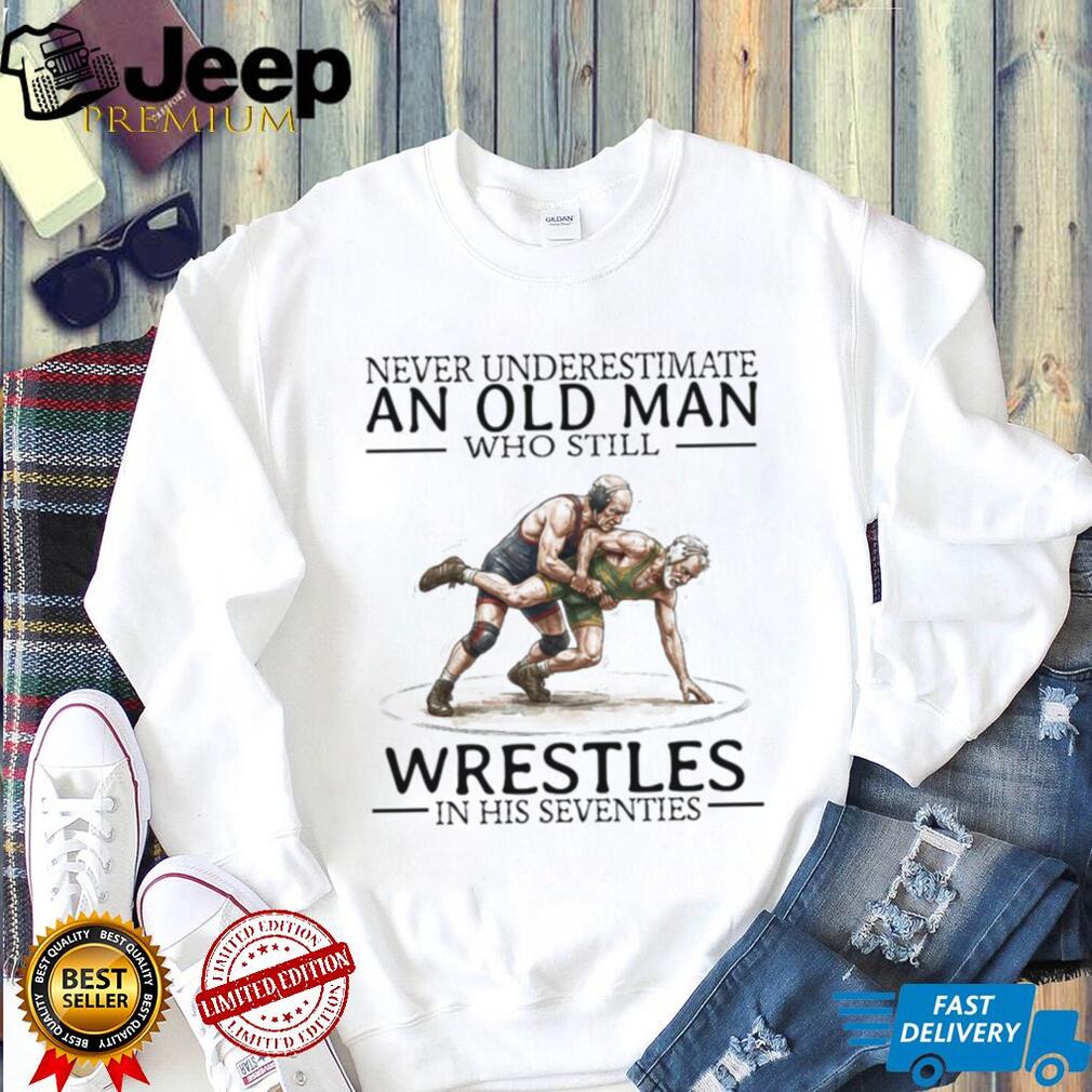 Never Underestimate An Old Man Who Still Wrestles In His Seventies T Shirt