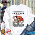 Never Underestimate An Old Man Who Turns Wrenches In His Seventies Shirt