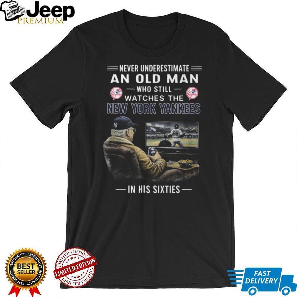Never Underestimate An Old Man Who Watches New York Yankees In His Sixties T Shirt