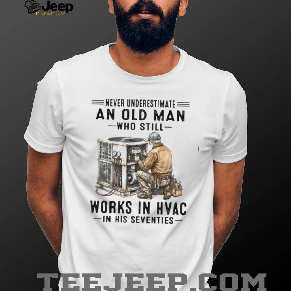 Never Underestimate An Old Man Who Works In HVAC In His Seventies Shirt