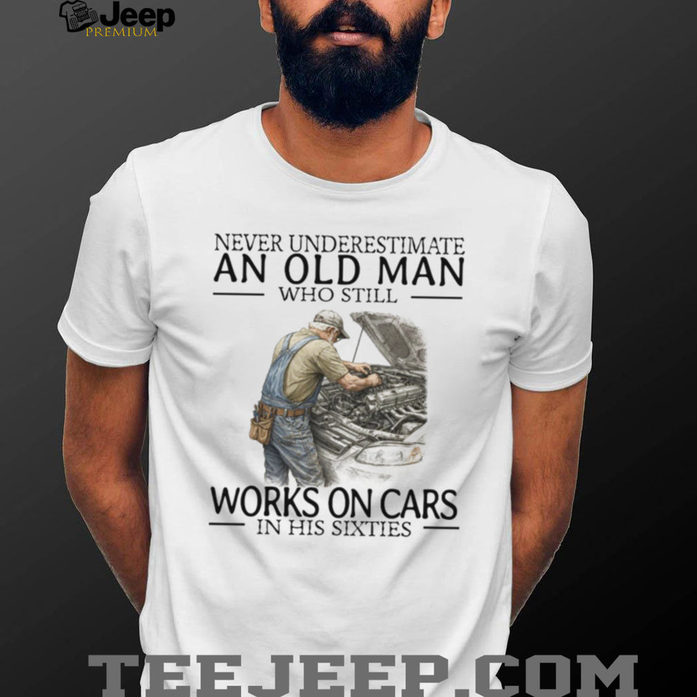 Never Underestimate An Old Man Who Works On Cars Mechanic T Shirt