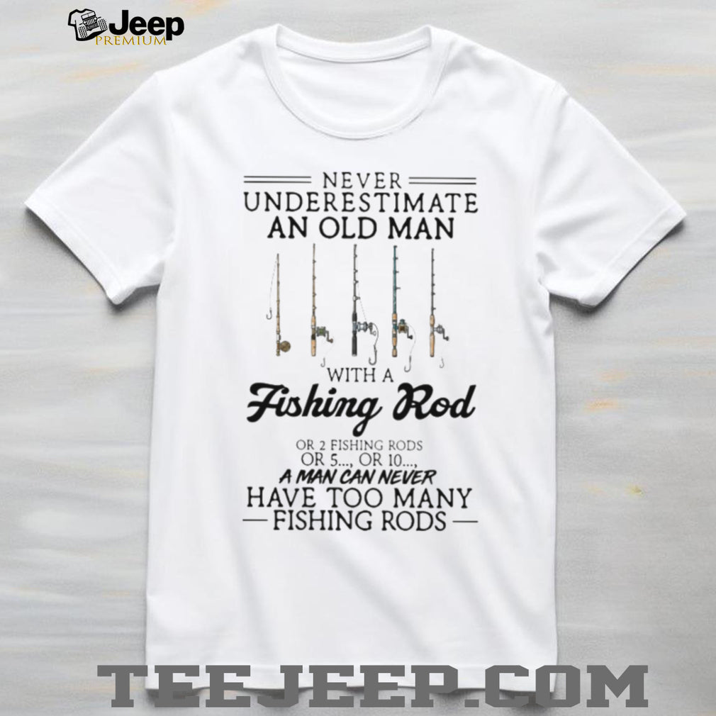 Never Underestimate An Old Man With A Fishing Rod Funny Angler Gift T Shirt
