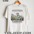 Never Underestimate An Old Woman Who Still Loves Gardening In Her Eighties T Shirt