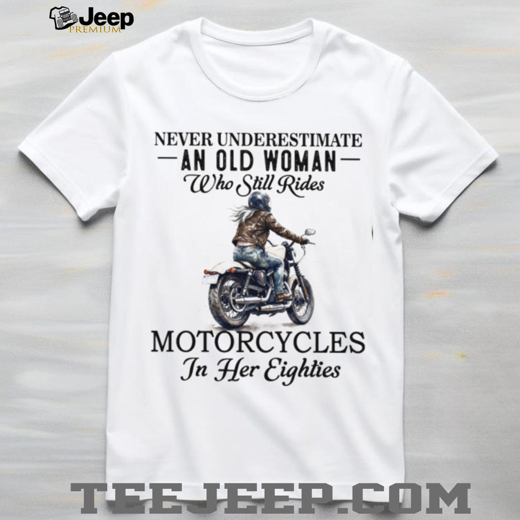 Never Underestimate An Old Woman Who Still Rides Motorcycles In Her Eighties T shirt