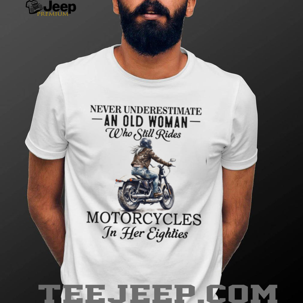 Never Underestimate An Old Woman Who Still Rides Motorcycles In Her Eighties T shirt