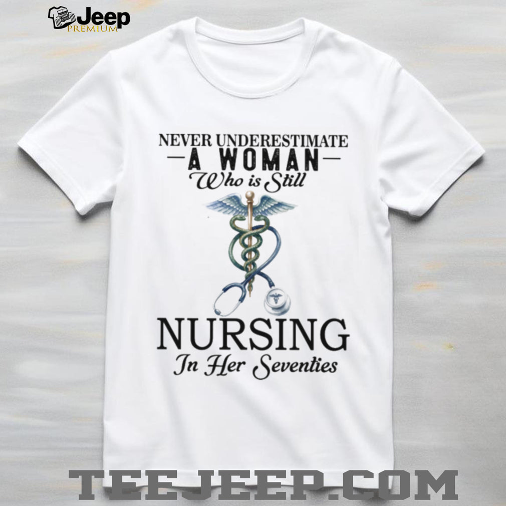Never Underestimate Nurse Woman In Her Seventies T Shirt