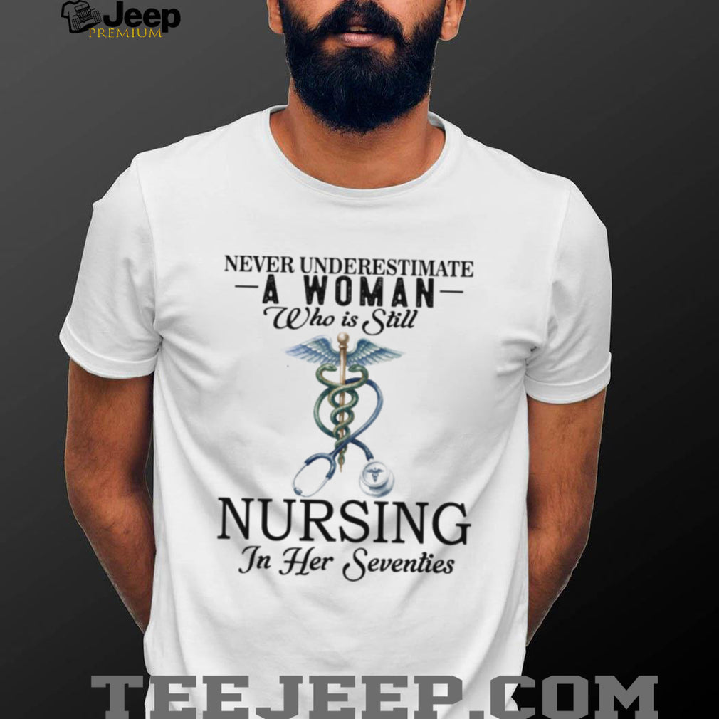 Never Underestimate Nurse Woman In Her Seventies T Shirt