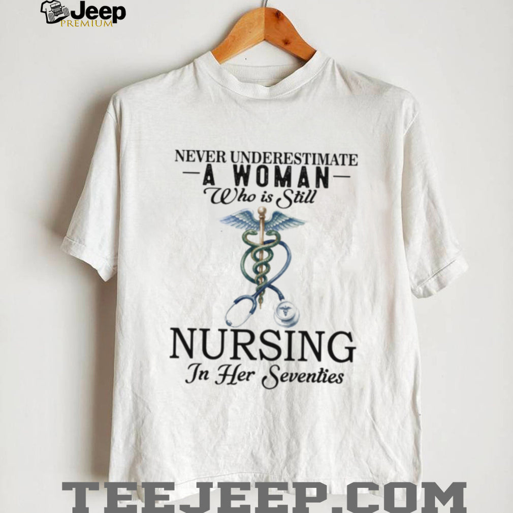 Never Underestimate Nurse Woman In Her Seventies T Shirt