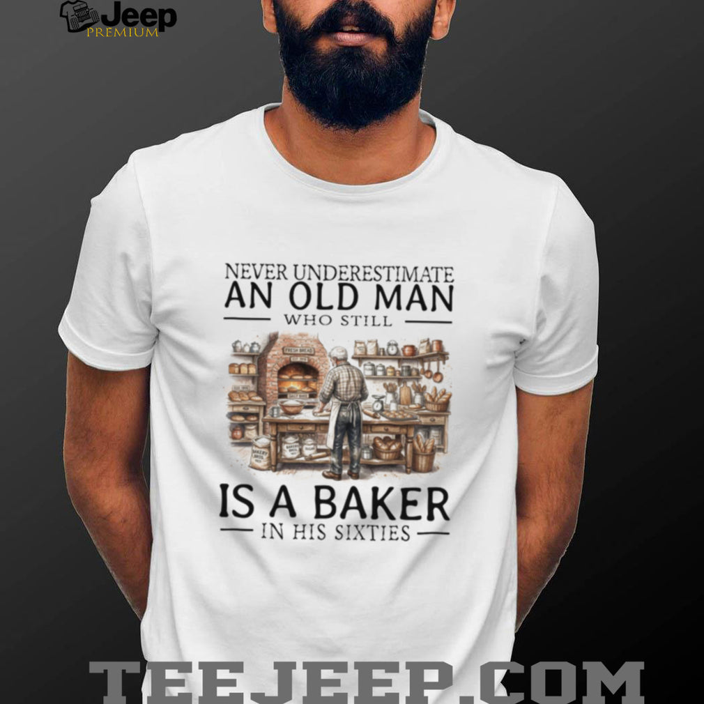 Never Underestimate Old Man Baker Shirt Funny Sixties